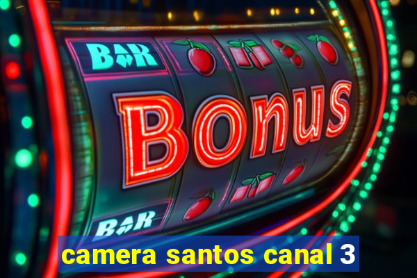 camera santos canal 3